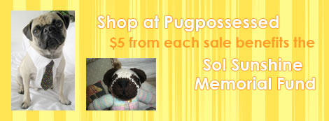 Shop at Pugpossessed to Benefit the Sol Sunshine Memorial Fund